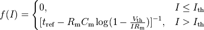 f(I) =
\begin{cases} 
  0,  & I \le I_\mathrm{th} \\
  {[} t_\mathrm{ref}-R_\mathrm{m} C_\mathrm{m} \log(1-\tfrac{V_\mathrm{th}}{I R_\mathrm{m}}) {]}^{-1}, & I > I_\mathrm{th} 
\end{cases} 