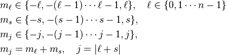 \begin{align} 
& m_\ell \in \{ -\ell, -(\ell-1) \cdots \ell-1, \ell \} , \quad \ell \in \{ 0,1 \cdots n-1 \} \\
& m_s \in \{ -s, -(s-1) \cdots s-1, s \} , \\
& m_j \in \{ -j, -(j-1) \cdots j-1, j  \} , \\
& m_j=m_\ell+m_s, \quad j=|\ell+s|\\
\end{align} 