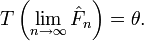  T \left( \lim_{n\rightarrow\infty} \hat F_n \right) = \theta. \, 