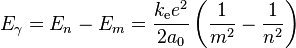 E_{\gamma} = E_n - E_m = \frac{k_{\mathrm{e}}e^2}{2a_0}\left(\frac{1}{m^2}-\frac{1}{n^2}\right)