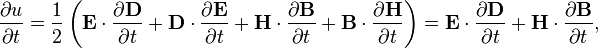  \frac{\partial u}{\partial t} = \frac{1}{2}
\left(\mathbf{E}\cdot\frac{\partial \mathbf{D}}{\partial t} 
+ \mathbf{D}\cdot\frac{\partial \mathbf{E}}{\partial t}
+ \mathbf{H}\cdot\frac{\partial \mathbf{B}}{\partial t}
+ \mathbf{B}\cdot\frac{\partial \mathbf{H}}{\partial t}\right)= 
\mathbf{E}\cdot\frac{\partial \mathbf{D}}{\partial t} 
+ \mathbf{H}\cdot\frac{\partial \mathbf{B}}{\partial t},
