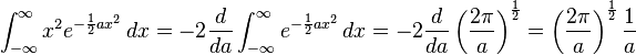  \int_{-\infty}^{\infty} x^2 e^{-{1 \over 2} a x^2}\,dx = -2{d\over da} \int_{-\infty}^{\infty} e^{-{1 \over 2} a x^2}\,dx = -2{d\over da} \left ( {2\pi \over a } \right ) ^{1\over 2} = \left ( {2\pi \over a } \right ) ^{1\over 2} {1\over a}