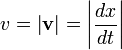  v = \left |\mathbf{v} \right | = \left |{\frac {dx}{dt}} \right | 