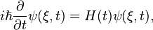 
i\hbar \frac{\partial}{\partial t} \psi(\mathbf{\xi},t) = H(t)\psi(\mathbf{\xi},t),
