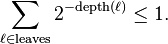  \sum_{\ell \in \mathrm{leaves}} 2^{-\mathrm{depth}(\ell)} \leq 1. 