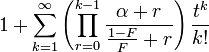 1  +\sum_{k=1}^{\infty} \left( \prod_{r=0}^{k-1} \frac{\alpha+r}{\frac{1-F}{F}+r}\right) \frac{t^k}{k!}