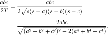 \begin{align}
\frac{abc} {2T} & {} = \frac{abc} {2\sqrt{s(s-a)(s-b)(s-c)}} \\[6pt]
& {} = \frac {2abc} {\sqrt{(a^2+b^2+c^2)^2-2(a^4+b^4+c^4) }},
\end{align}