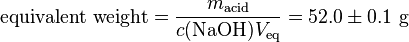 {\rm equivalent\ weight} = \frac{m_{\rm acid}}{c({\rm NaOH})V_{\rm eq}} = 52.0\pm 0.1\ {\rm g}