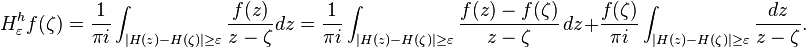 H^h_\varepsilon f(\zeta)={1\over \pi i} \int_{|H(z)-H(\zeta)|\ge \varepsilon} \frac{f(z)}{z -\zeta} dz= {1\over \pi i} \int_{|H(z)-H(\zeta)|\ge \varepsilon} {f(z)-f(\zeta)\over z -\zeta}\, dz + \frac{f(\zeta)}{\pi i} \int_{|H(z)-H(\zeta)|\ge \varepsilon} {dz\over z -\zeta}.