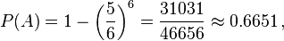 P(A)=1-\left(\frac{5}{6}\right)^{6} = \frac{31031}{46656} \approx 0.6651\, ,