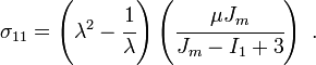 
   \sigma_{11} = \left(\lambda^2 - \cfrac{1}{\lambda}\right)\left(\cfrac{\mu J_m}{J_m - I_1 + 3}\right)~.
 