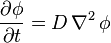 \frac{\partial \phi}{\partial t} = D\,\nabla^2\,\phi\,\!