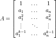 A=\begin{bmatrix}
1         & \dots  & 1     \\
a_1       & \dots  & a_n   \\
a_1^2     & \dots  & a_n^2 \\
\vdots    & \ddots &\vdots \\
a_1^{k-1} & \dots  & a_n^{k-1}
\end{bmatrix}