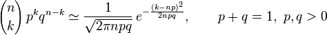 {n \choose k}\,p^{k}q^{n-k}\simeq {\frac {1}{\sqrt {2\pi npq}}}\,e^{-{\frac {(k-np)^{2}}{2npq}}},\qquad p+q=1,\ p,q>0