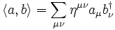 \displaystyle \langle a , b \rangle  = \sum_{\mu\nu} \eta^{\mu\nu} a_{\mu} b^\dagger_\nu