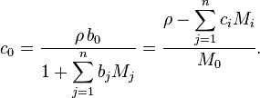 c_0=\frac{\rho\,b_0}{1+\displaystyle\sum_{j=1}^{n}{b_j M_j}}=\frac{\rho-\displaystyle\sum_{j=1}^{n}{c_i M_i}}{M_0}.