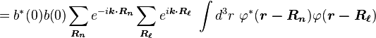 = b^*(0)b(0)\sum_{\boldsymbol{R_n}} e^{-i \boldsymbol{k \cdot R_n}}\sum_{\boldsymbol{R_{\ell}}} e^ {i \boldsymbol{k \cdot R_{\ell}}}\ \int d^3 r \  \varphi^* (\boldsymbol{r-R_n}) \varphi (\boldsymbol{r-R_{\ell}})