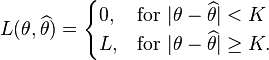  L(\theta,\widehat{\theta}) = \begin{cases}
  0, & \mbox{for }|\theta-\widehat{\theta}| < K \\
  L, & \mbox{for }|\theta-\widehat{\theta}| \ge K.
  \end{cases}
