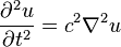 { \partial^2 u \over \partial t^2 } = c^2 \nabla^2 u 