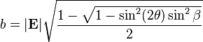 b=|\mathbf {E} |{\sqrt {\frac {1-{\sqrt {1-\sin ^{2}(2\theta )\sin ^{2}\beta }}}{2}}}