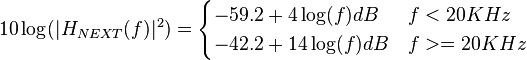 10\log(|H_{NEXT}(f)|^2)=\begin{cases} -59.2 + 4\log(f) dB & f < 20 KHz \\ -42.2 + 14\log(f) dB & f >= 20 KHz \end{cases}