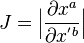 J = \Big| {\partial x^a \over \partial x^{'b}} \Big|