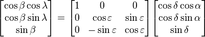 \begin{bmatrix}
 \cos\beta\cos\lambda\\
 \cos\beta\sin\lambda\\
 \sin\beta
\end{bmatrix} = \begin{bmatrix}
 1 & 0 & 0 \\
 0 & \cos\varepsilon & \sin\varepsilon\\
 0 & -\sin\varepsilon & \cos\varepsilon
\end{bmatrix}\begin{bmatrix}
 \cos\delta\cos\alpha\\
 \cos\delta\sin\alpha\\
 \sin\delta
\end{bmatrix}