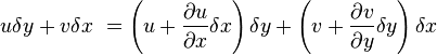 u\delta y+v\delta x\ =\left(u+{\frac {\partial u}{\partial x}}\delta x\right)\delta y+\left(v+{\frac {\partial v}{\partial y}}\delta y\right)\delta x\,