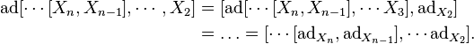 \begin{align}\mathrm{ad}[\cdots[X_{n},X_{n-1}], \cdots, X_2] &= [\mathrm{ad}[\cdots[X_{n},X_{n-1}],\cdots X_3], \mathrm{ad}_{X_2}]\\
 &= \ldots = [\cdots[\mathrm{ad}_{X_{n}}, \mathrm{ad}_{X_{n-1}}], \cdots \mathrm{ad}_{X_2}].\end{align}