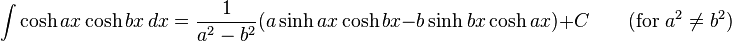 \int \cosh ax \cosh bx\,dx = \frac{1}{a^2-b^2} (a\sinh ax \cosh bx - b\sinh bx \cosh ax)+C \qquad\mbox{(for }a^2\neq b^2\mbox{)}\,