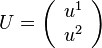  U = \left(\begin{array}{c} u^1 \\ u^2 \end{array}\right)