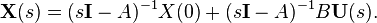 \mathbf{X}(s) =(s\mathbf{I} - A)^{-1}X(0)+ (s\mathbf{I} - A)^{-1}B\mathbf{U}(s). \,