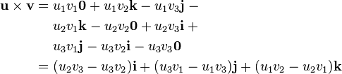 \begin{align}
 \mathbf{u}\times\mathbf{v} = {} &u_1v_1\mathbf{0} + u_1v_2\mathbf{k} - u_1v_3\mathbf{j} - {}\\
                                 &u_2v_1\mathbf{k} - u_2v_2\mathbf{0} + u_2v_3\mathbf{i} + {}\\
                                 &u_3v_1\mathbf{j} - u_3v_2\mathbf{i} - u_3v_3\mathbf{0} \\
                            = {} &(u_2v_3 - u_3v_2)\mathbf{i} + (u_3v_1 - u_1v_3)\mathbf{j} + (u_1v_2 - u_2v_1)\mathbf{k}\\
\end{align}