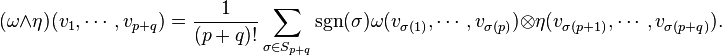 (\omega\wedge\eta)(v_1,\cdots,v_{p+q}) = \frac{1}{(p + q)!}\sum_{\sigma\in S_{p+q}}\sgn(\sigma)\omega(v_{\sigma(1)},\cdots,v_{\sigma(p)})\otimes \eta(v_{\sigma(p+1)},\cdots,v_{\sigma(p+q)}).
