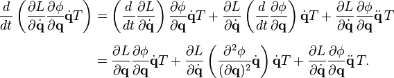 
\begin{align}
\frac{d}{dt} \left( \frac{\partial L}{\partial \dot{\mathbf{q}}} \frac{\partial \phi}{\partial \mathbf{q}} \dot{\mathbf{q}} T \right) 
& = \left( \frac{d}{dt} \frac{\partial L}{\partial \dot{\mathbf{q}}} \right) \frac{\partial \phi}{\partial \mathbf{q}} \dot{\mathbf{q}} T + \frac{\partial L}{\partial \dot{\mathbf{q}}} \left( \frac{d}{dt} \frac{\partial \phi}{\partial \mathbf{q}} \right) \dot{\mathbf{q}} T + \frac{\partial L}{\partial \dot{\mathbf{q}}} \frac{\partial \phi}{\partial \mathbf{q}} \ddot{\mathbf{q}} \, T \\[6pt]
& = \frac{\partial L}{\partial \mathbf{q}} \frac{\partial \phi}{\partial \mathbf{q}} \dot{\mathbf{q}} T + \frac{\partial L}{\partial \dot{\mathbf{q}}} \left( \frac{\partial^2 \phi}{(\partial \mathbf{q})^2} \dot{\mathbf{q}} \right) \dot{\mathbf{q}} T + \frac{\partial L}{\partial \dot{\mathbf{q}}} \frac{\partial \phi}{\partial \mathbf{q}} \ddot{\mathbf{q}} \, T.
\end{align}
