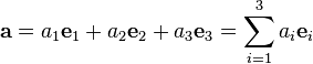 \mathbf{a} = a_1\mathbf{e}_1 + a_2\mathbf{e}_2 + a_3\mathbf{e}_3 = \sum_{i=1}^3 a_i\mathbf{e}_i