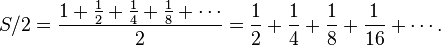 S/2 = \frac{1+ \frac{1}{2}+ \frac{1}{4}+ \frac{1}{8}+\cdots}{2} = \frac{1}{2}+ \frac{1}{4}+ \frac{1}{8}+ \frac{1}{16} +\cdots.