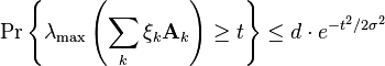 
\Pr \left\{ \lambda_{\text{max}} \left( \sum_k \xi_k \mathbf{A}_k \right) \geq t \right\} \leq d \cdot e^{-t^2/2\sigma^2}
