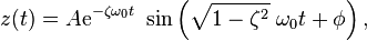 z(t) = A \mathrm{e}^{-\zeta \omega_0 t} \ \sin \left( \sqrt{1-\zeta^2} \ \omega_0 t + \phi \right), 