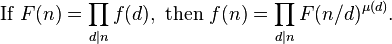 
\mbox{If } F(n) = \prod_{d|n} f(d),\mbox{ then } f(n) = \prod_{d|n} F(n/d)^{\mu(d)}. \,
