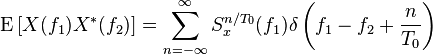 \operatorname{E}\left[X(f_1) X^*(f_2)\right] = \sum_{n=-\infty}^\infty S_x^{n/T_0}(f_1)\delta\left(f_1 - f_2 + \frac{n}{T_0}\right) 