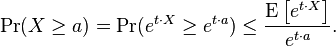 \Pr(X \geq a) = \Pr(e^{t\cdot X} \geq e^{t\cdot a})  \leq \frac{\mathrm{E}\left [e^{t\cdot X}\right]}{e^{t\cdot a}}.