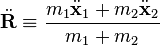 
\ddot{\mathbf{R}}  \equiv \frac{m_{1}\ddot{\mathbf{x}}_{1} + m_{2}\ddot{\mathbf{x}}_{2}}{m_{1} + m_{2}}
