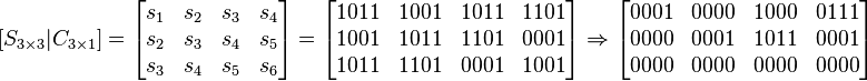 \left [ S_{3 \times 3} | C_{3 \times 1} \right ] =
\begin{bmatrix}s_1&s_2&s_3&s_4\\
s_2&s_3&s_4&s_5\\
s_3&s_4&s_5&s_6\end{bmatrix} =
\begin{bmatrix}1011&1001&1011&1101\\
1001&1011&1101&0001\\
1011&1101&0001&1001\end{bmatrix} \Rightarrow
\begin{bmatrix}0001&0000&1000&0111\\
0000&0001&1011&0001\\
0000&0000&0000&0000\end{bmatrix}