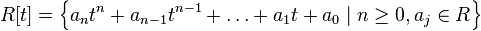 R[t] = \left\{ a_n t^n + a_{n-1} t^{n -1} + \dots + a_1 t + a_0  \mid n \ge 0, a_j \in R \right\}