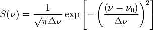 S( \nu)= \frac{1}{ \sqrt{ \pi} \Delta \nu} \exp \left[- \left( \frac{\left( \nu- \nu_0 \right)}{ \Delta \nu} \right)^2 \right]