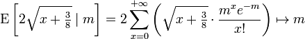  \operatorname{E} \left[ 2\sqrt{x+\tfrac{3}{8}} \mid m \right] = 2  \sum_{x=0}^{+\infty} \left( \sqrt{x+\tfrac{3}{8}} \cdot \frac{m^x e^{-m}}{x!} \right) \mapsto m 