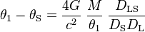 \theta_1-\theta_{\rm S} = \frac{4G}{c^2} \; \frac{M}{\theta_1} \; \frac{D_{\rm LS}}{D_{\rm S} D_{\rm L}}