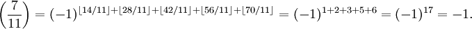 \left(\frac 7{11}\right) = (-1)^{ \left \lfloor 14/11 \right \rfloor + \left \lfloor 28/11 \right \rfloor + \left \lfloor 42/11 \right \rfloor + \left \lfloor 56/11 \right \rfloor + \left \lfloor 70/11 \right \rfloor } = (-1)^{1 + 2 + 3 + 5 + 6} = (-1)^{17} = -1.