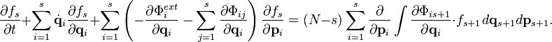 
\frac{\partial f_s}{\partial t} + \sum_{i=1}^s \dot{\mathbf{q}}_i \frac{\partial f_s}{\partial \mathbf{q}_i} + \sum_{i=1}^s \left( - \frac{\partial \Phi_i^{ext}}{\partial \mathbf{q}_i} - \sum_{j=1}^s \frac{\partial \Phi_{ij}}{\partial \mathbf{q}_i} \right) \frac{\partial f_s}{\partial \mathbf{p}_i} = (N-s) \sum_{i=1}^s \frac{\partial}{\partial \mathbf{p}_i} \int \frac{\partial \Phi_{is+1}}{\partial \mathbf{q}_i}\cdot f_{s+1} \,d\mathbf{q}_{s+1} d\mathbf{p}_{s+1}.
